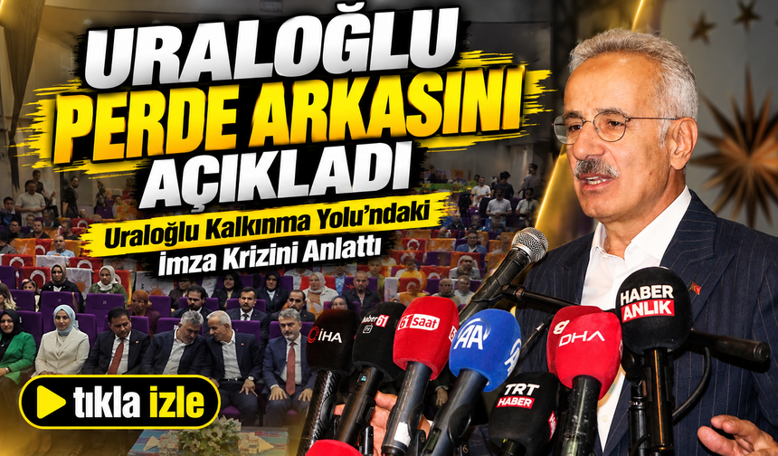 Bakan Uraloğlu Perde Arkasını Açıkladı; Uraloğlu Kalkınma Yolu’ndaki İmza Krizini Anlattı