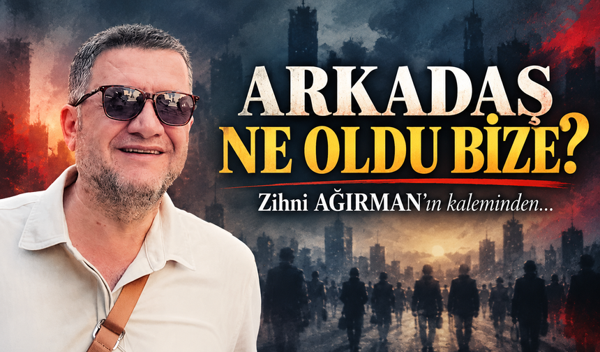 Arkadaş ne oldu bize?