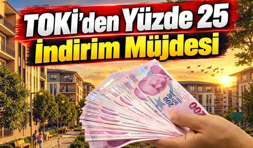 TOKİ yüzde 25 indirim kampanyası başlıyor: Şartlar açıklandı