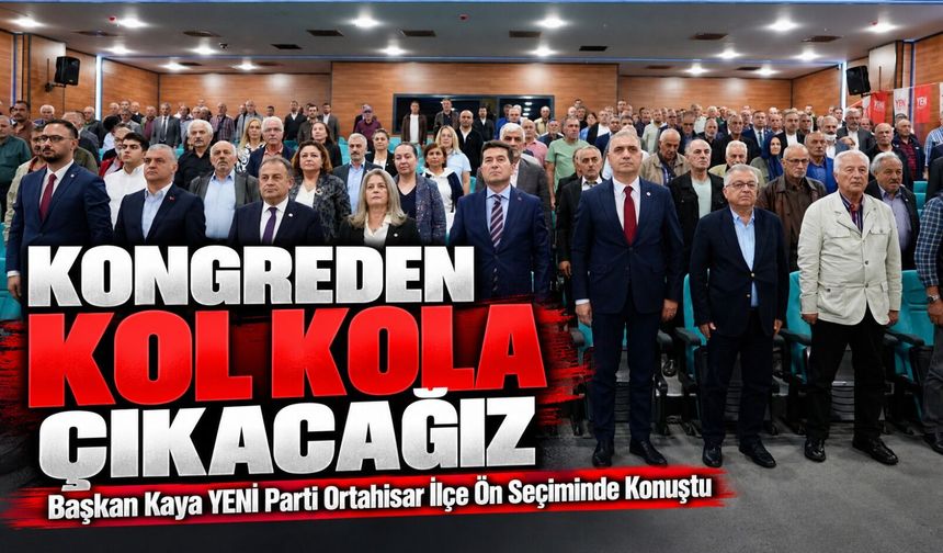 Başkan Kaya YENİ Parti Ortahisar İlçe Ön Seçiminde Konuştu; “Kongreden Kol Kola Çıkacağız”