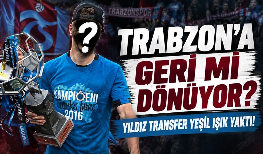 Yıldız Transfer Trabzon'a Geri Mi Dönüyor? Trabzonspor'a Bomba...