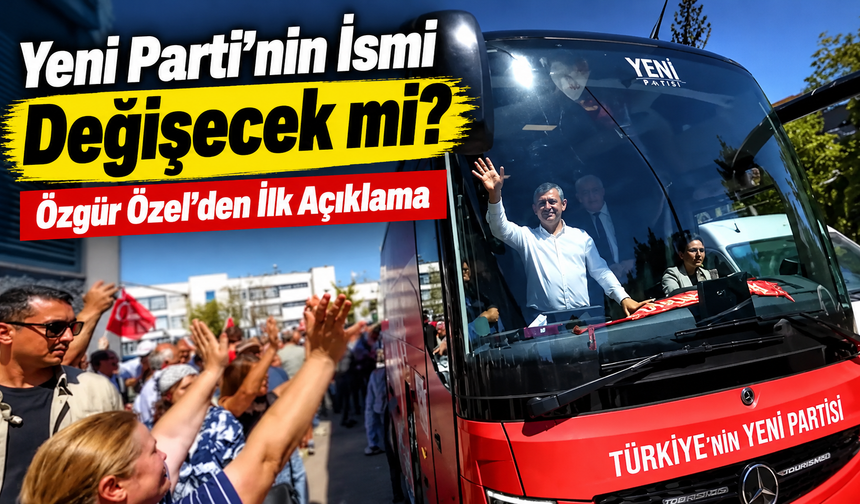 Yeni Parti’de isim değişikliği gündemde: Özgür Özel açıkladı