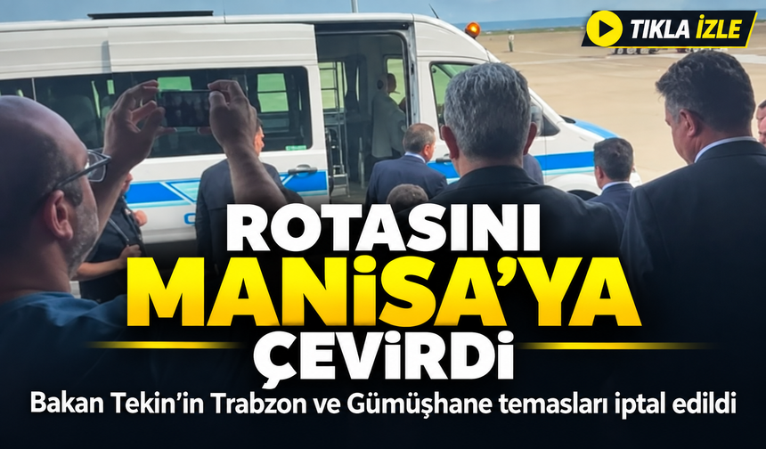 Bakan Tekin’in Trabzon ve Gümüşhane Temasları İptal Edildi; Rotasını Manisa’ya Çevirdi