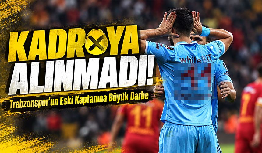 Trabzonspor’un Eski Golcü Kaptanına Büyük Darbe; Kadroya Alınmadı!