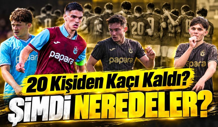 Trabzonspor’un Tarihi U19 Jenerasyonu Dağıldı: 20 Oyuncudan Kaçı Kaldı?