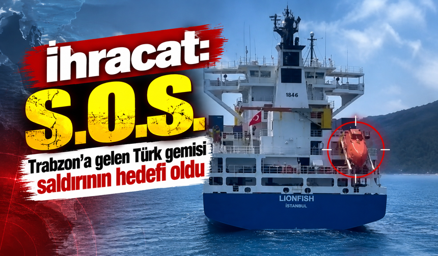 Trabzon’a gelen Türk gemisi saldırının hedefi oldu!