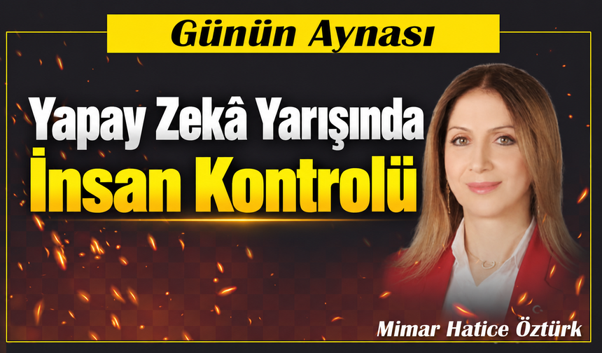 “Yapay Zekâ Yarışında İnsan Kontrolü”