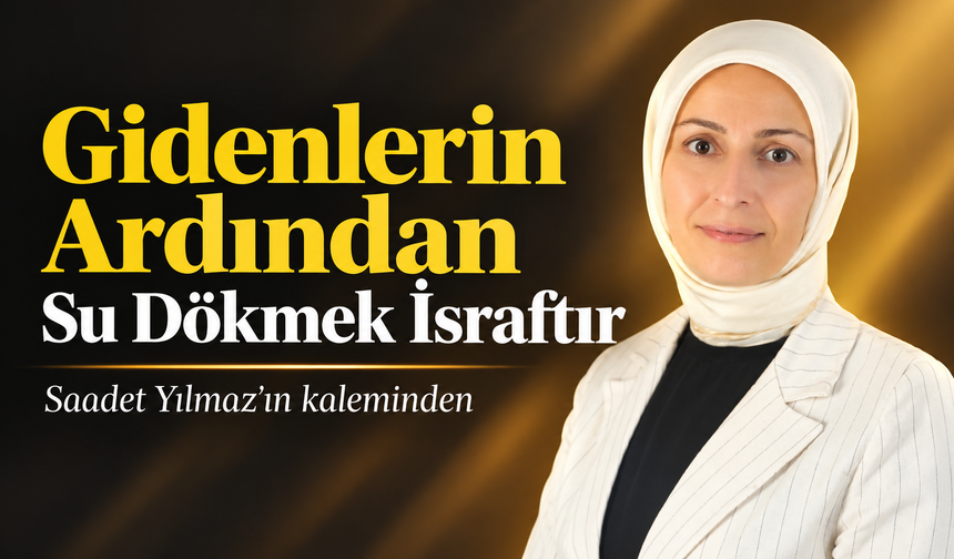 Gidenlerin Ardından Su Dökmek İsraftır