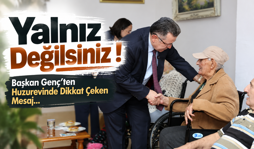 Başkan Genç’ten Huzurevinde Dikkat Çeken Mesaj: Yalnız Değilsiniz