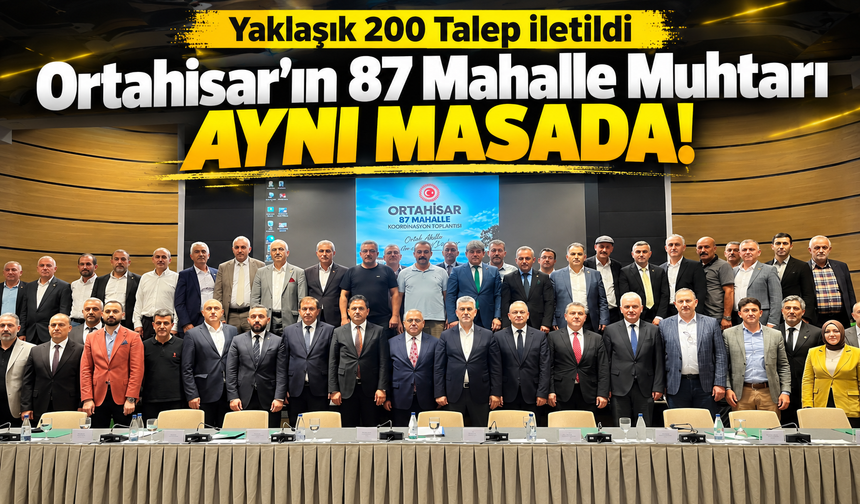Ortahisar’da Muhtarlar Masaya Oturdu: Yaklaşık 200 Talep İletildi
