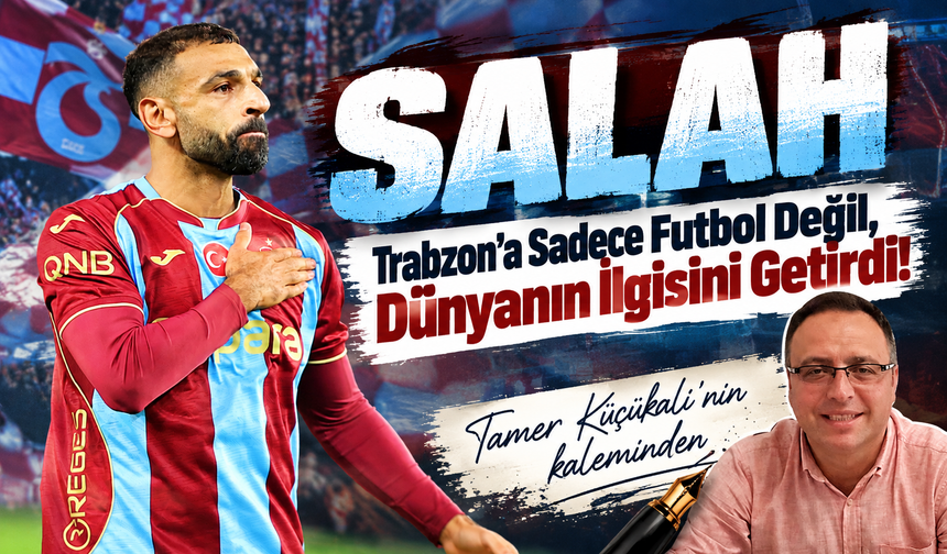 SALAH Trabzon’a Sadece Futbol Değil, Dünyanın İlgisini Getirdi!