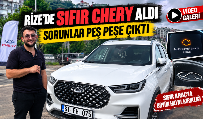 Rize’de Sıfır Chery Aldı, Sorunlar Peş Peşe Çıktı