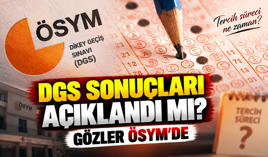 DGS Tercih Sonuçlarında Gözler ÖSYM’de: Tarih İçin Beklenti Oluştu