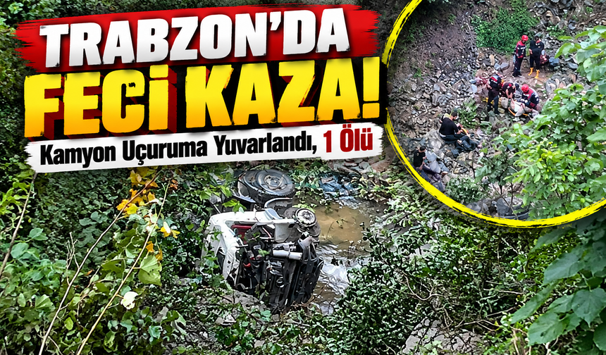 Trabzon’da Feci Kaza: Kamyon Uçuruma Yuvarlandı, 1 Ölü