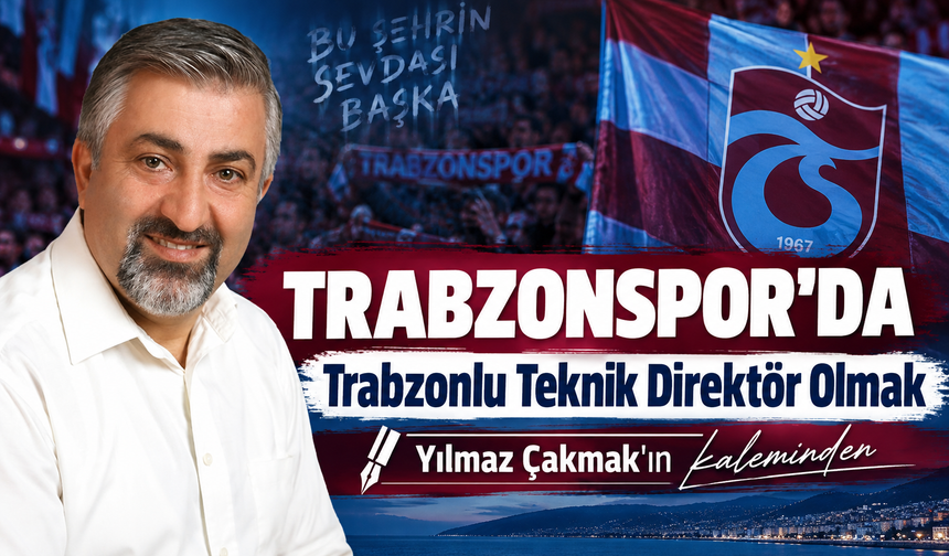 Trabzonspor’da Trabzonlu Teknik Direktör Olmak