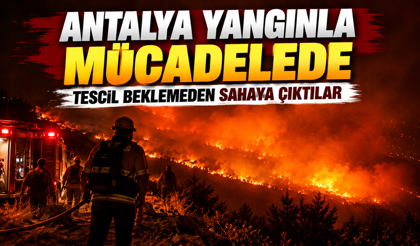 Antalya’da Orman Yangını Sürüyor: Plakasız Araçlar Bile Sahaya Çıktı