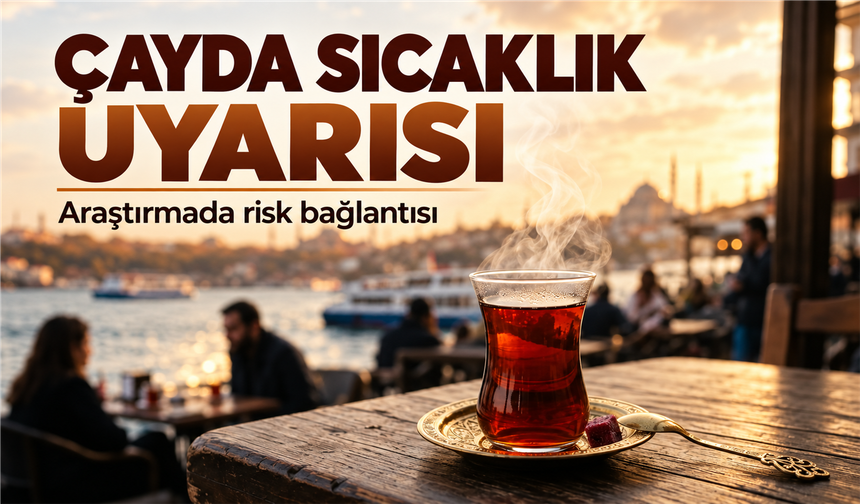 Çok sıcak içeceklerde kanser riski: Çay ve kahve nasıl tüketilmeli?