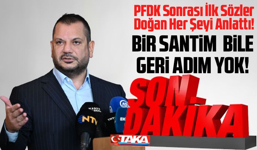 PFDK’ya Sevk Edilen Ertuğrul Doğan’dan İlk Açıklama: Savunma Vereceğiz