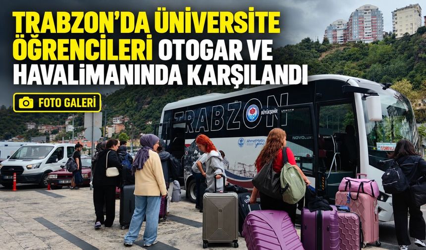 Trabzon’da üniversite öğrencileri otogar ve havalimanında karşılandı