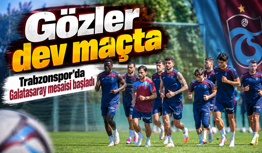 Trabzonspor’da Galatasaray mesaisi başladı
