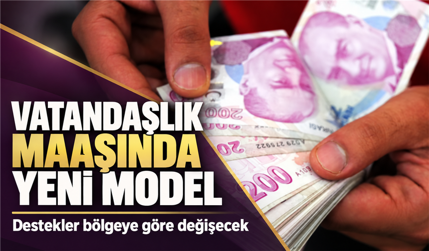 Vatandaşlık Maaşında Yeni Model: Destekler Neden Bölgeye Göre Değişecek?