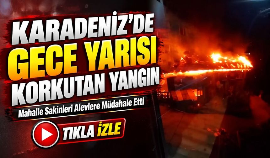Rize’de Gece Yarısı Korkutan Yangın: Mahalleli Alevlere Böyle Müdahale Etti