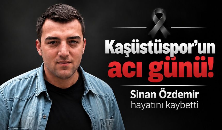 Kaşüstüspor’un acı günü: Sinan Özdemir hayatını kaybetti