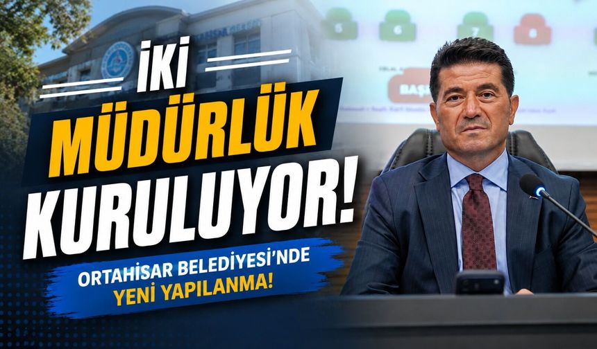 Ortahisar Belediyesi’nde Yeni Yapılanma: İki Müdürlük Kuruluyor