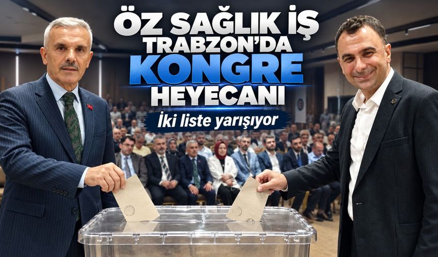 Öz Sağlık İş Trabzon’da kritik kongre: Engin Erbaşaran ile Recep Çakır’ın listeleri karşı karşıya