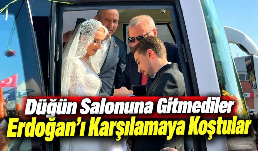 Düğün salonuna değil Erdoğan’ı karşılamaya gittiler