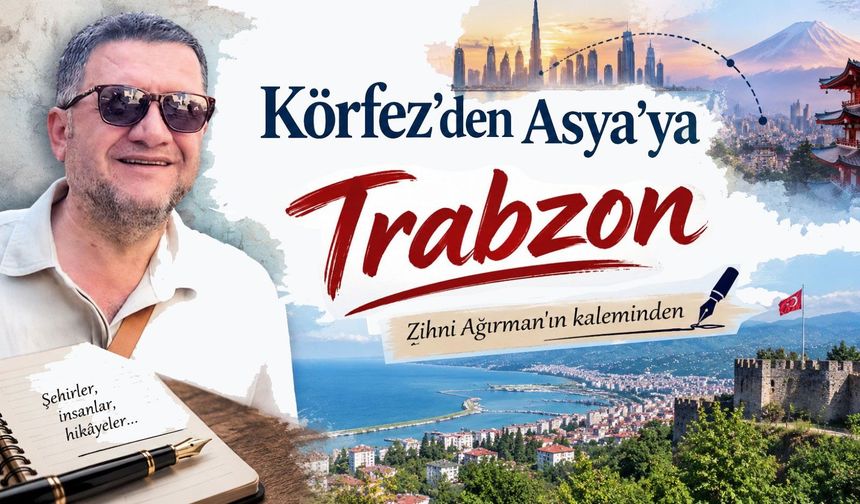 Körfez’den Asya’ya Trabzon