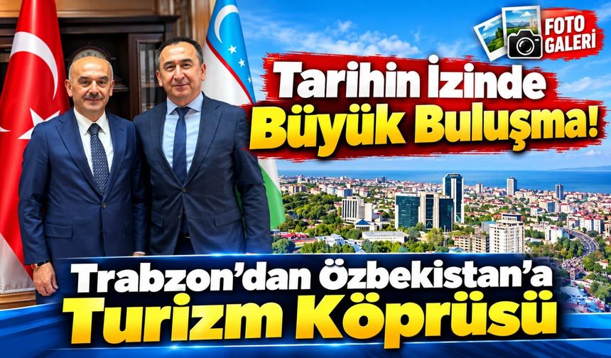 Trabzon İle Özbekistan Arasında Dostluk Köprüsü Güçleniyor