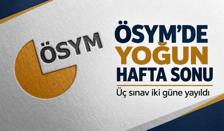 ÖSYM hafta sonu üç sınav yapacak: Adaylar hangi saatlere dikkat etmeli?
