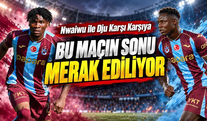 Trabzonspor’da Milli Rekabet: Nwaiwu ile Dju Karşı Karşıya