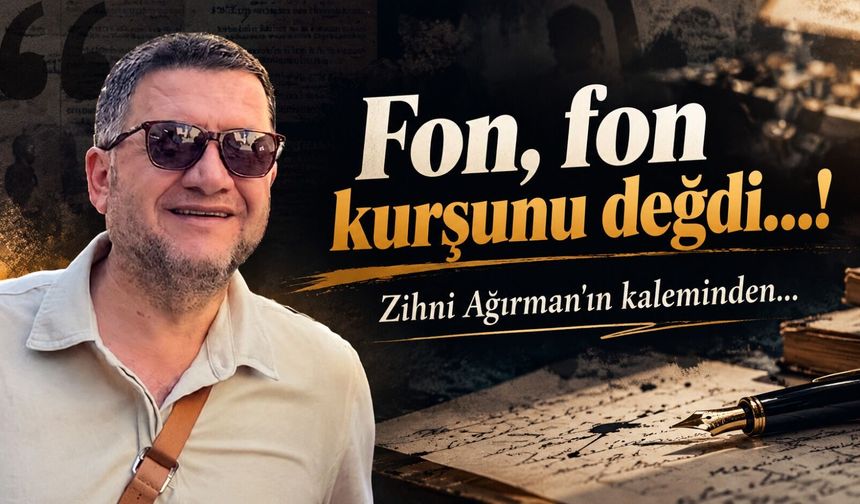 Fon, fon kurşunu değdi…!