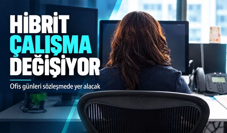Hibrit çalışmada yeni dönem: Ofis günleri sözleşmeye yazılacak
