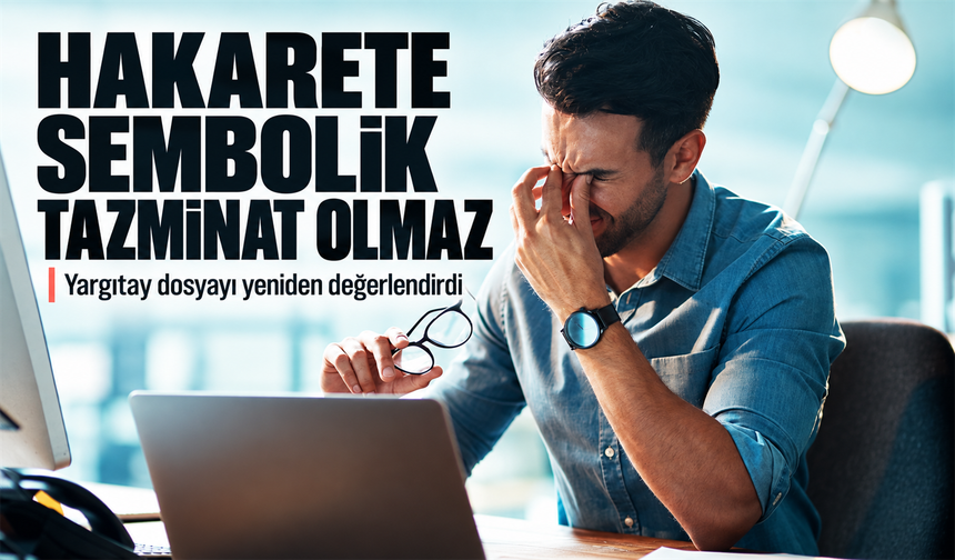 Yargıtay’dan iş yerinde hakaret kararı: Tazminat yetersiz bulundu