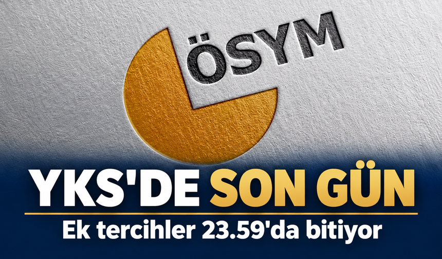 YKS ek tercihlerinde son gün: Başvurular saat 23.59'da bitiyor