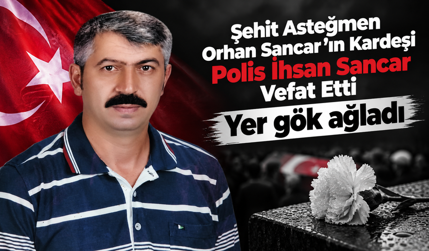 Şehit Asteğmen Orhan Sancar’ın Kardeşi İhsan Sancar Vefat Etti