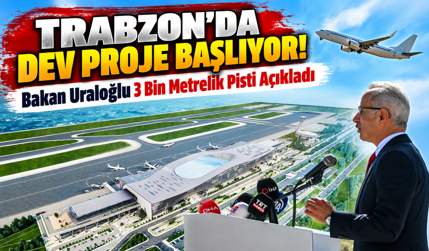 Trabzon'da Dev Proje Başlıyor! Bakan Uraloğlu 3 Bin Metrelik Pisti Açıkladı