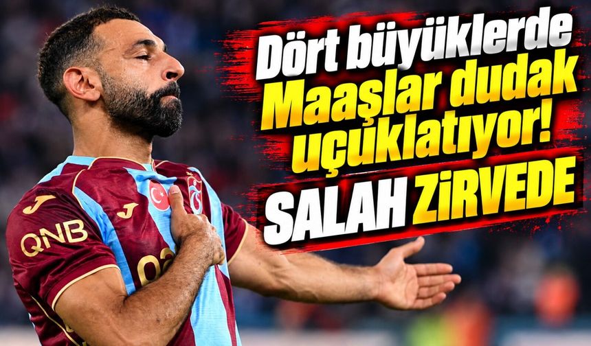 Galatasaray, Fenerbahçe, Beşiktaş ve Trabzonspor’un Maaşları Dudak Uçuklattı