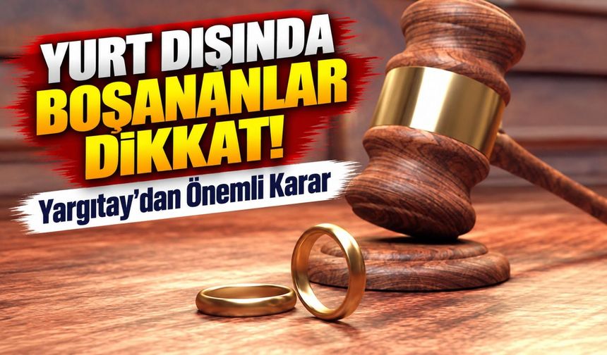 Yurt Dışında Boşananlar Dikkat! Yargıtay'dan Karekodlu Belgeler Hakkında Önemli Karar
