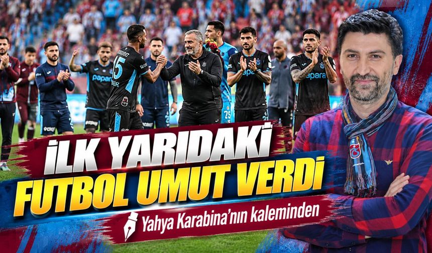 İlk Yarıdaki Futbol Umut Verdi