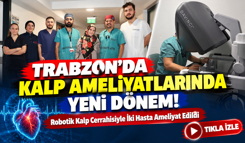 Trabzon'da Kalp Ameliyatlarında Yeni Dönem!; Robotik Kalp Cerrahisiyle İki Hasta Ameliyat Edildi