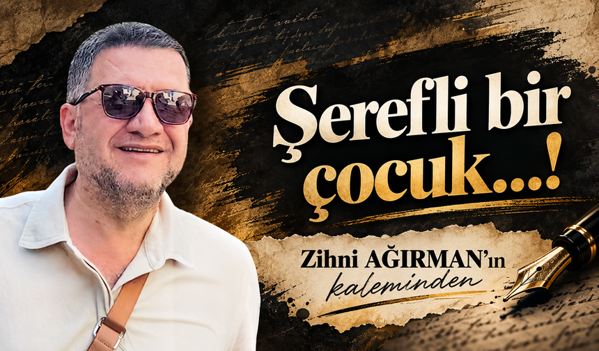 Şerefli bir çocuk…!