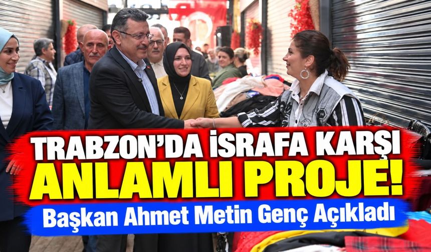 Trabzon'da İsrafa Karşı Anlamlı Proje!; Başkan Ahmet Metin Genç Açıkladı