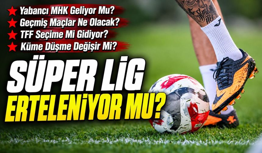 Süper Lig Ertelenecek Mi? MHK Soruşturması Sonrası Hukukçudan Kritik Yanıt