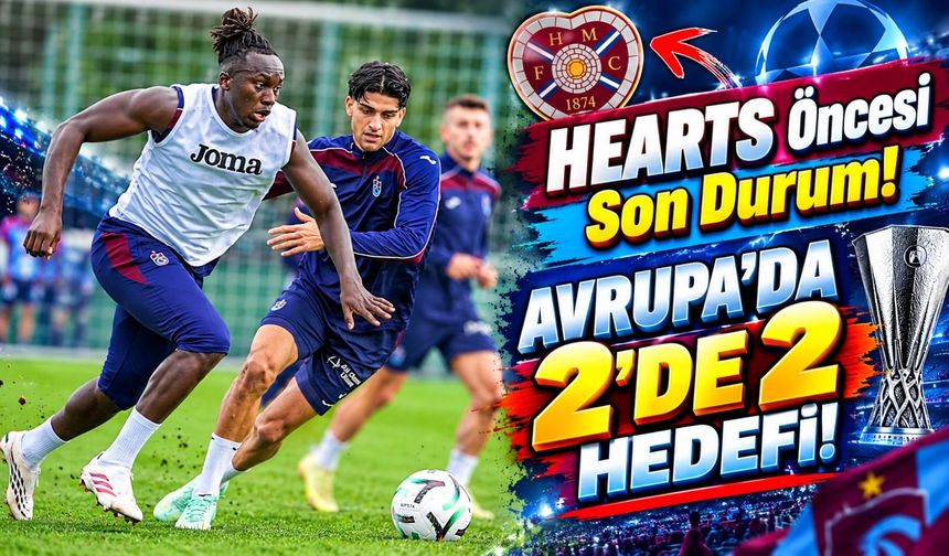 Trabzonspor Avrupa'da 2'de 2 Peşinde! Hearts Maçı Öncesi Kritik Haber