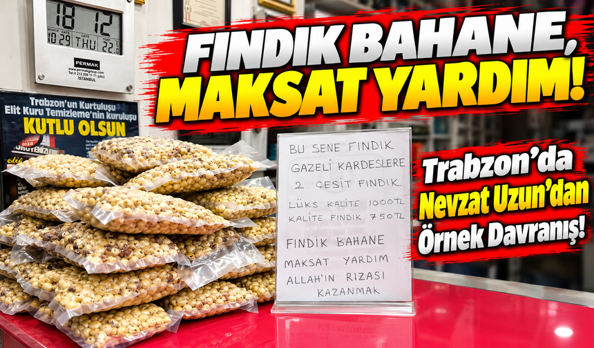 Trabzon'da Nevzat Uzun'dan Örnek Davranış! Fındık Bahane, Maksat Yardım