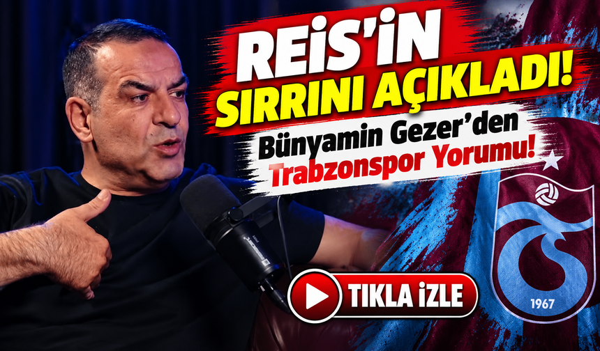 Bünyamin Gezer'den Trabzonspor Yorumu! Reis'in Sırrını Açıkladı